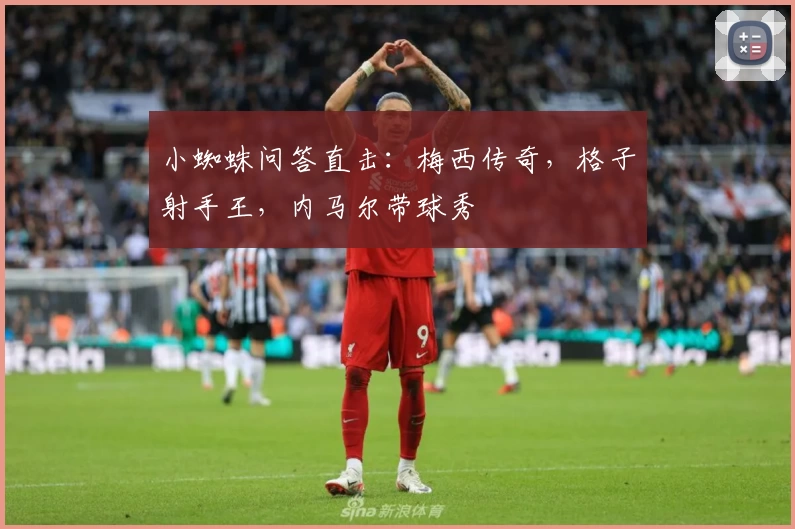 小蜘蛛问答直击:梅西传奇,格子射手王,内马尔带球秀