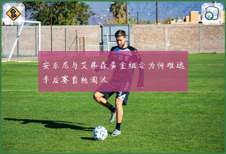 安东尼与艾弗森黄金组合为何难逃季后赛首轮淘汰